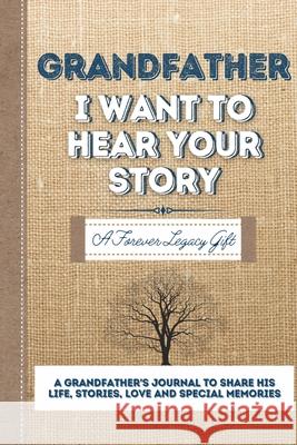 Grandfather, I Want To Hear Your Story: A Grandfathers Journal To Share His Life, Stories, Love And Special Memories The Life Graduate Publishin 9781922453068 Life Graduate Publishing Group