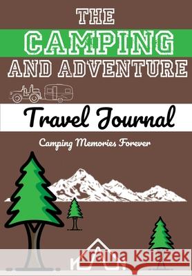 The Camping and Adventure Travel Journal: Perfect RV, Caravan and Camping Journal/Diary: Capture All Your Special Memories, Moments and Notes (120 pages) The Life Graduate Publishing Group 9781922453143 Life Graduate Publishing Group