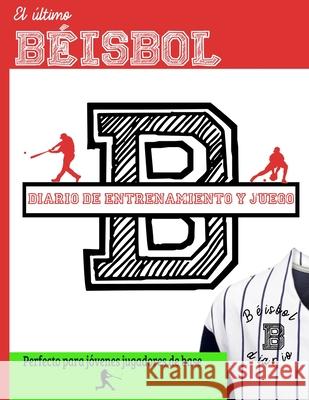 El último diario de entrenamiento y juegos de béisbol: Graba y rastrea tu rendimiento en el juego de entrenamiento y la temporada: perfecto para niños Publishing Group 9781922453426