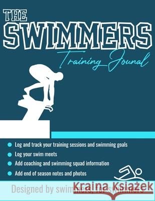 The Swimmers Training Journal: The Ultimate Swimmers Journal to Track and Log Your Training, Swim Meets, Coaching Feedback and Season Photos: 100 Pages 8.5 x 11 Inch The Life Graduate Publishing Group 9781922453532 Life Graduate Publishing Group