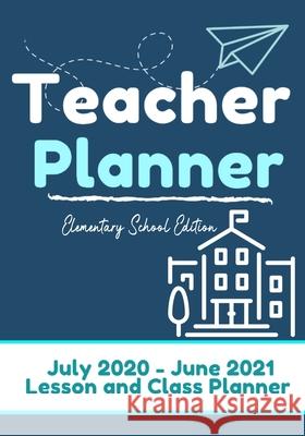 Teacher Planner - Elementary & Primary School Teachers: Lesson Planner & Diary for Teachers 2020 - 2021 (July through June) Lesson Planning for Educators7 x 10 inch The Life Graduate Publishing Group 9781922453549 Life Graduate Publishing Group