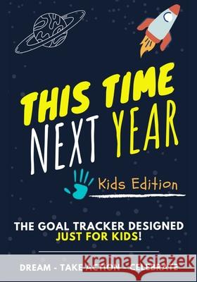 This Time Next Year - The Goal Tracker Designed Just For Kids: The Journal That Teaches Your Kids The Importance Of Goal Setting 7 x 10 inch 70 Pages Ashton Nelson, Romney Nelson, The Life Graduate Publishing Group 9781922453693 Life Graduate Publishing Group