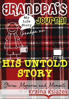 Grandpa's Journal - His Untold Story: Stories, Memories and Moments of Grandpa's Life The Life Graduate Publishing Group 9781922453761 Life Graduate Publishing Group
