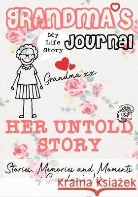 Grandma's Journal - Her Untold Story: Stories, Memories and Moments of Grandma's Life The Life Graduate Publishing Group 9781922453778 Life Graduate Publishing Group