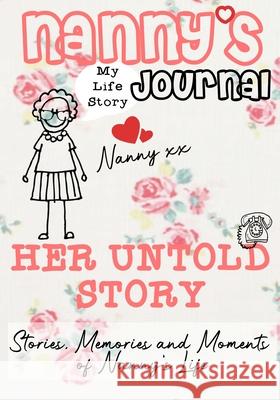 Nanny's Journal - Her Untold Story: Stories, Memories and Moments of Nanny's Life: A Guided Memory Journal The Life Graduate Publishin 9781922453808 Life Graduate Publishing Group