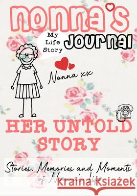Nonna's Journal - Her Untold Story: Stories, Memories and Moments of Nonna's Life: A Guided Memory Journal The Life Graduate Publishin 9781922453822 Life Graduate Publishing Group