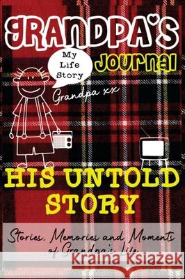 Grandpa's Journal - His Untold Story: Stories, Memories and Moments of Grandpa's Life: A Guided Memory Journal The Life Graduate Publishin 9781922453839 Life Graduate Publishing Group