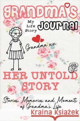 Grandma's Journal - Her Untold Story: Stories, Memories and Moments of Grandma's Life: A Guided Memory Journal The Life Graduate Publishin 9781922453846 Life Graduate Publishing Group