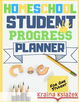 Homeschool Student Progress Planner: A Resource for Students to Plan, Record & Track their Homeschool Subjects and School Year: For One Student The Life Graduate Publishing Group 9781922453860 Life Graduate Publishing Group