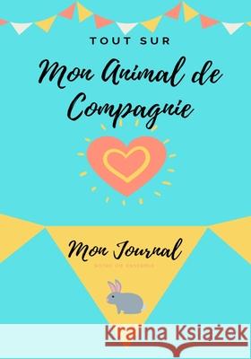 Mon Journal Pour Animaux De Compagnie - Mon Lapin: Mon Journal Pour Animaux De Compagnie Petal Publishing Co 9781922453983 Petal Publishing Co.