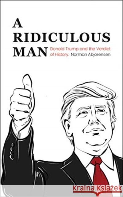 A Ridiculous Man: Donald Trump and the Verdict of History Abjorensen, Norman 9781922454027