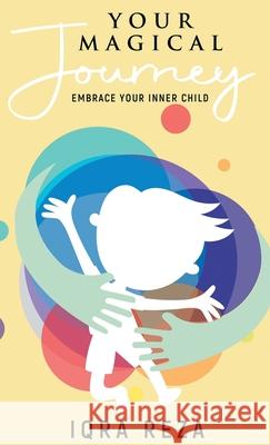 Your Magical Journey - Embrace Your Inner Child Reza, Iqra 9781922456670