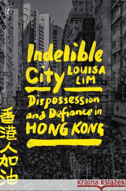 Indelible City: Dispossesion and Defiance in Hong Kong LOUISA LIM 9781922458513