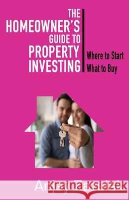 The Homeowner's Guide To Property Investing: Where to Start What To Buy Anjay Zazulak 9781922461223 Ocean Reeve Publishing