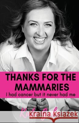 Thanks for the Mammaries: I had cancer but it never had me Kate Gale 9781922461308
