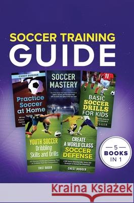 Soccer Training Guide: 5 Books in 1 Chest Dugger 9781922462244 Abiprod Pty Ltd