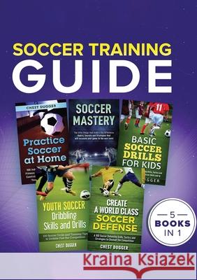 Soccer Training Guide: 5 Books in 1 Chest Dugger 9781922462299 Abiprod Pty Ltd