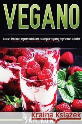 Vegano: Recetas de Helados Veganos Un delicioso escape para veganos y vegetarianos radicales Sam Kuma 9781922462367 Sam Kuma