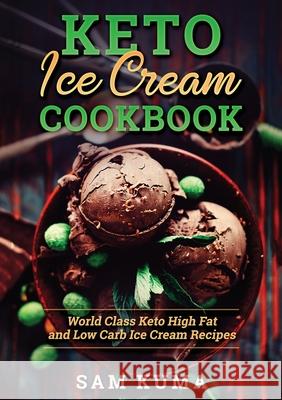 Keto Ice Cream Cookbook: World Class Keto High Fat and Low Carb Ice Cream Recipes Sam Kuma 9781922462428 Sam Kuma
