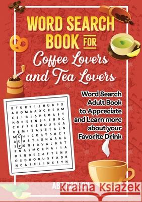 Word Search Book for Coffee Lovers and Tea Lovers: World Search Adult Book to Appreciate and Learn more about Your Favorite Drink Abe Robson 9781922462497