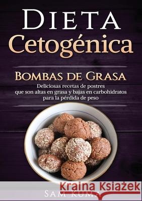 Dieta Cetogénica: Bombas de Grasa - Deliciosas recetas de postres que son altas en grasa y bajas en carbohidratos para la pérdida de pes Kuma, Sam 9781922462558 Sam Kuma