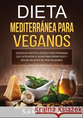Dieta Mediterránea Para Veganos: Deliciosas recetas veganas mediterráneas que satisfacen el alma para perder peso y seguir un estilo de vida saludable Kuma, Sam 9781922462619 Sam Kuma