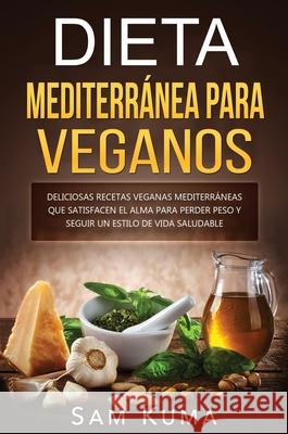 Dieta Mediterránea Para Veganos: Deliciosas recetas veganas mediterráneas que satisfacen el alma para perder peso y seguir un estilo de vida saludable Kuma, Sam 9781922462756 Sam Kuma