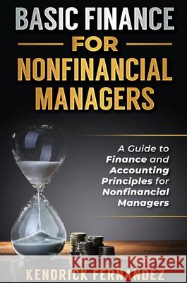 Basic Finance for Nonfinancial Managers: A Guide to Finance and Accounting Principles for Nonfinancial Managers Kendrick Fernandez 9781922462923 Kendrick Fernandez