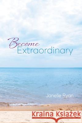 Become Extraordinary Janelle Ryan 9781922465337