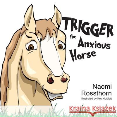 Trigger the Anxious Horse Naomi Rossthorn Kev Howlett 9781922465535 Naomi Rossthorn