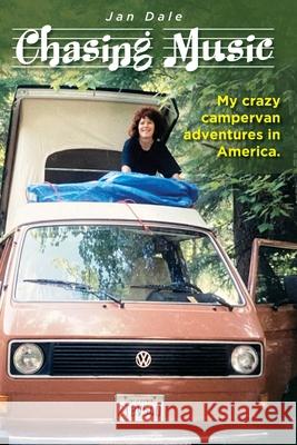 Chasing Music: My crazy campervan adventures in America Jan Dale 9781922465559