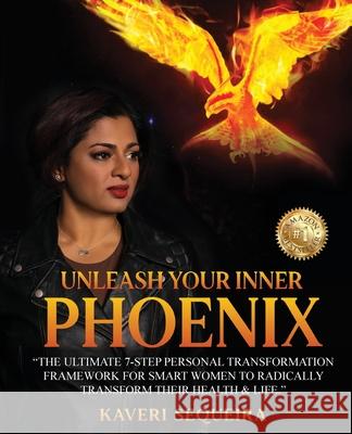 Unleash Your Inner Phoenix: The Ultimate 7-Step Personal Transformation Framework For Smart Women To Radically Transform Their Health & Life Kaveri Sequeira 9781922465955 Nourished Flourished Health Quest