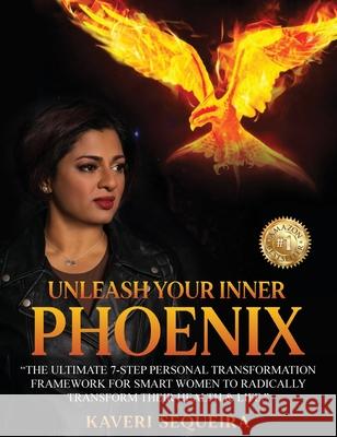 Unleash Your Inner Phoenix: The Ultimate 7-Step Personal Transformation Framework For Smart Women To Radically Transform Their Health & Life. Kaveri Sequeira 9781922465962 Nourished Flourished Health Quest