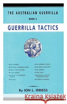 Guerrilla Tactics: The Australian Guerrilla Book 3 Ion Idriess 9781922473042 ETT Imprint