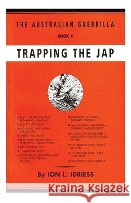 Trapping the Jap: The Australian Guerrilla Book 4 Ion Idriess 9781922473134