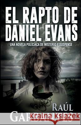 El rapto de Daniel Evans: Una novela policíaca de misterio y suspense Raúl Garbantes, Giovanni Banfi 9781922475022 Autopublicamos.com