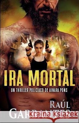 Ira mortal: Un thriller policíaco Raúl Garbantes, Giovanni Banfi 9781922475343 Autopublicamos.com