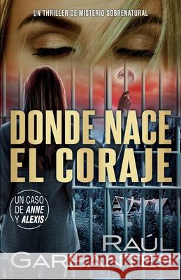 Donde nace el coraje: Un thriller de misterio sobrenatural Giovanni Banfi Ra?l Garbantes 9781922475466 Autopublicamos.com