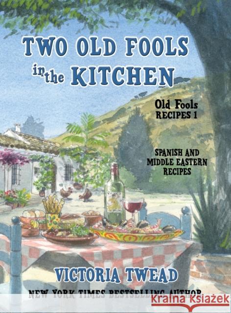 Two Old Fools in the Kitchen: Spanish and Middle Eastern Recipes, Traditional and New Twead, Victoria 9781922476258 Ant Press