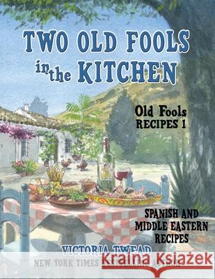 Two Old Fools in the Kitchen: Spanish and Middle Eastern Recipes, Traditional and New Victoria Twead 9781922476265 Ant Press