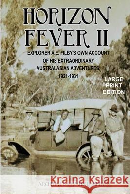 Horizon Fever II - LARGE PRINT: Explorer A E Filby's own account of his extraordinary Australasian Adventures, 1921-1931 A. E. Filby Victoria Twead Joe Twead 9781922476432 Ant Press