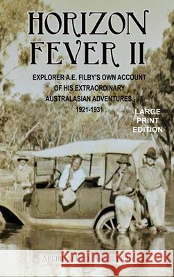 Horizon Fever II - LARGE PRINT: Explorer A E Filby's own account of his extraordinary Australasian Adventures, 1921-1931 A. E. Filby Victoria Twead Joe Twead 9781922476449 Ant Press