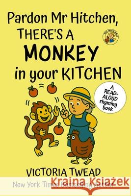 Pardon Mr Hitchen, There's a MONKEY in Your Kitchen: A read-aloud rhyming book from a New York Times bestselling author Victoria Twead 9781922476883 Ant Press