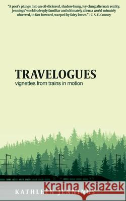 Travelogues: Vignettes from Trains In Motion Kathleen Jennings 9781922479006 Brain Jar Press