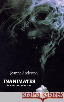 Inanimates: Tales of Everyday Fear Joanne Anderton 9781922479129 Brain Jar Press