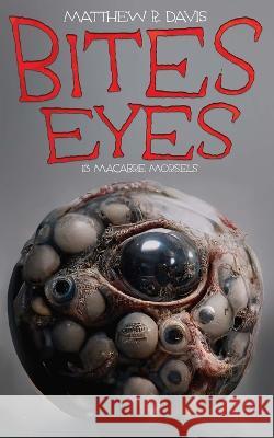 Bites Eyes: 13 Macabre Morsels Matthew R. Davis 9781922479822 Brain Jar Press