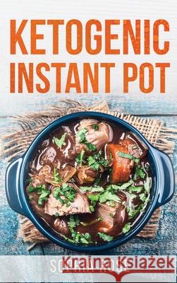 Ketogenic Instant Pot Cookbook Sophia Rose 9781922482136