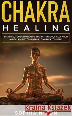 Chakra Healing Sophia Nixon 9781922482242 Blue Chip Publishing