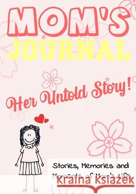 Mom's Journal - Her Untold Story: Stories, Memories and Moments of Mom's Life: A Guided Memory Journal 7 x 10 inch Publishing Group, The Life Graduate 9781922485014 Life Graduate Publishing Group