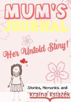 Mum's Journal - Her Untold Story: Stories, Memories and Moments of Mum's Life: A Guided Memory Journal 7 x 10 inch The Life Graduate Publishing Group 9781922485021 Life Graduate Publishing Group